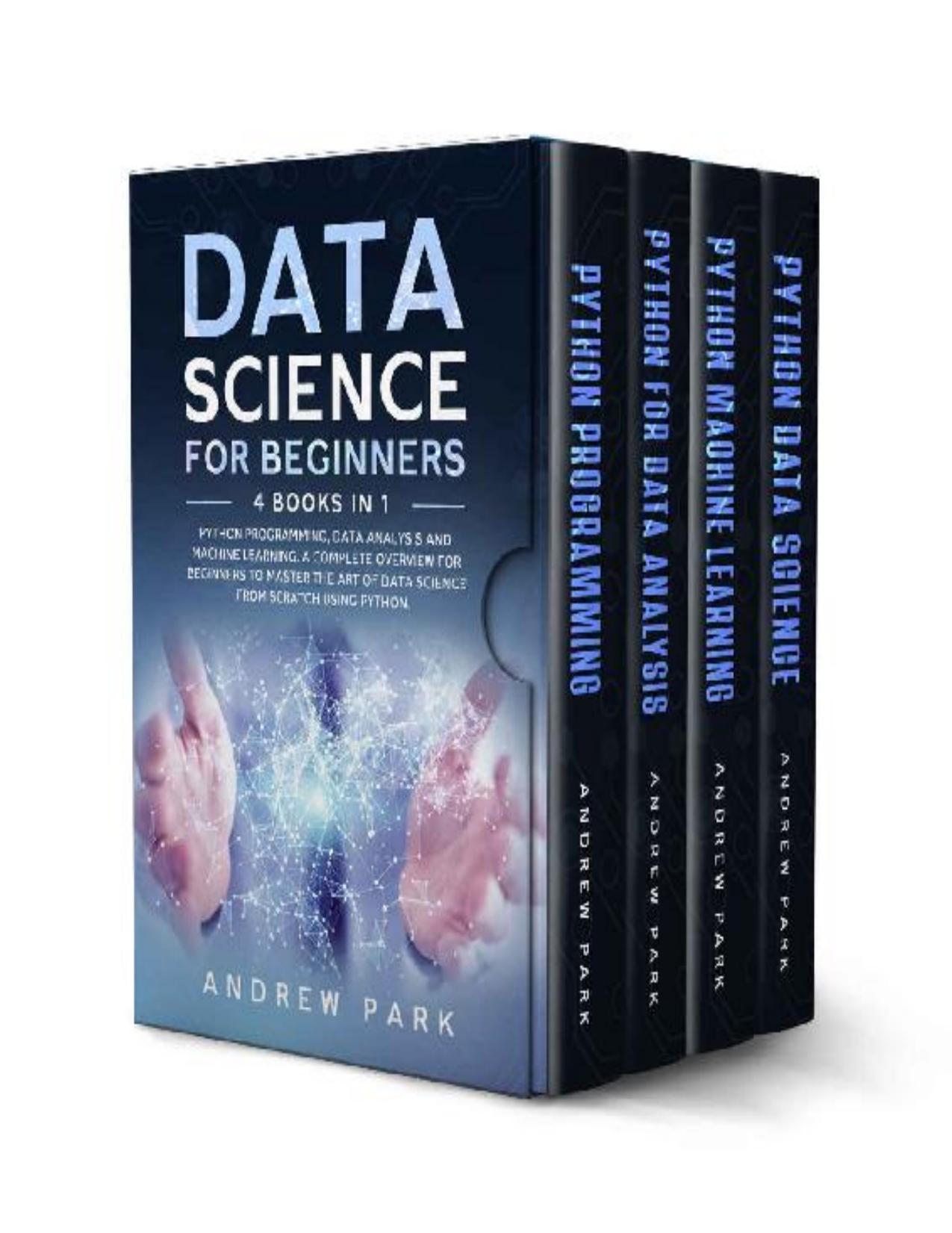 Data Science for Beginners: 4 Books in 1: Python Programming, Data Analysis, Machine Learning. A Complete Overview for Beginners to Master The Art of Data Science From Scratch Using Python.