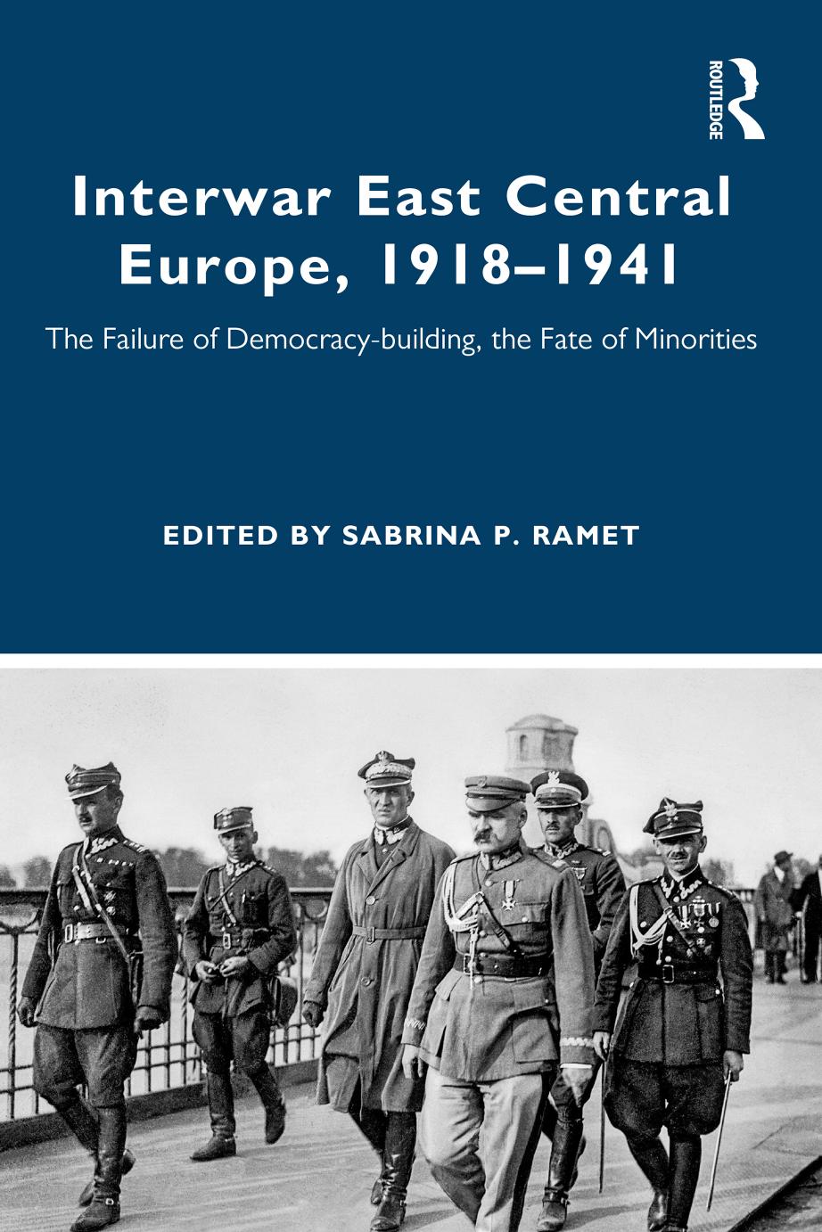 Interwar East Central Europe, 1918–1941; The Failure of Democracy-building, the Fate of Minorities; First Edition