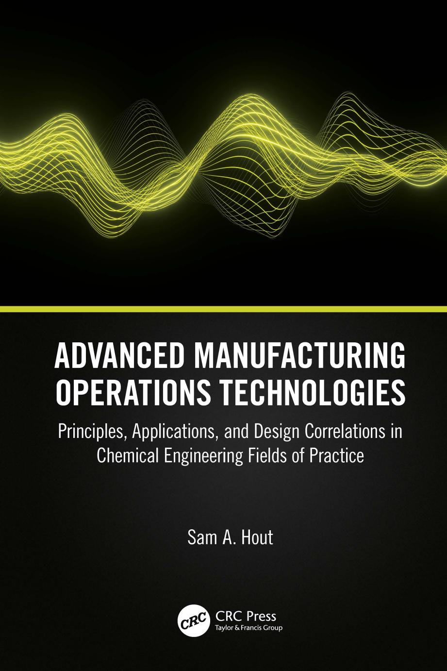 Advanced Manufacturing Operations Technologies; Principles, Applications, and Design Correlations in Chemical Engineering Fields of Practice