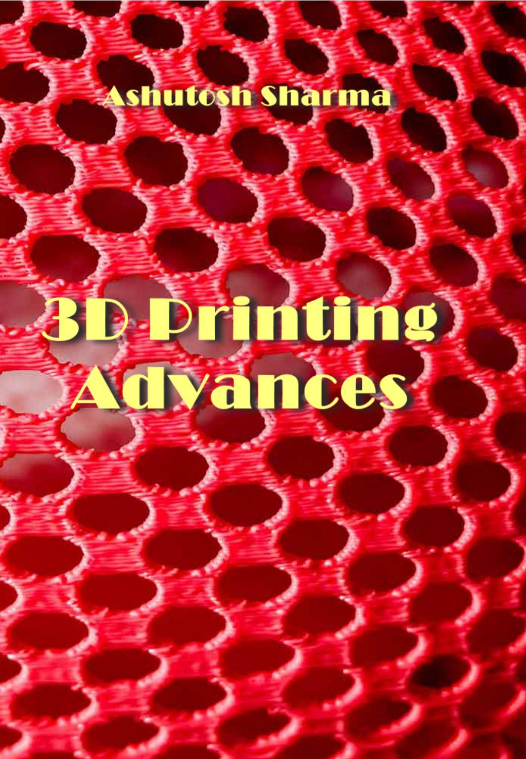 Sharma A. 3D Printing Advances 2023