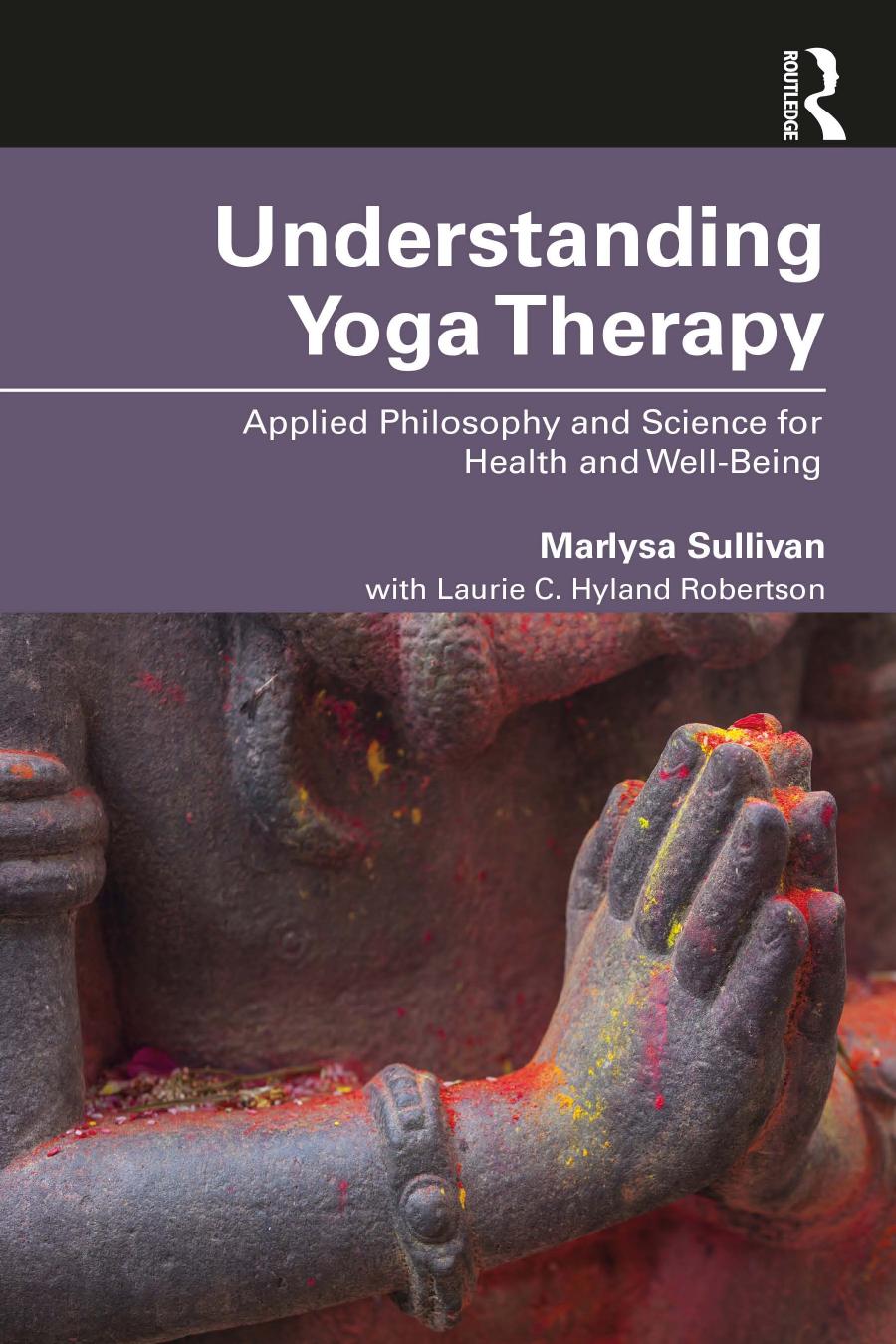 Understanding Yoga Therapy; Applied Philosophy and Science for Health and Well-Being