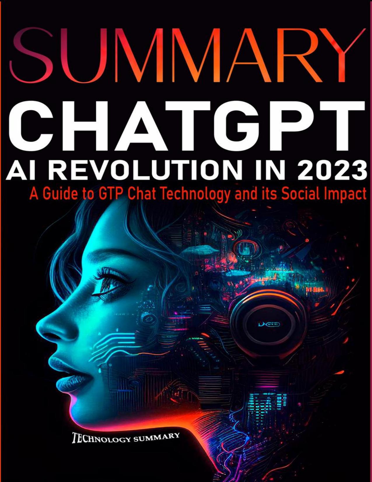 Summary CHAT GPT AI Revolution 2023. A Guide to GTP CHAT Technology...2023