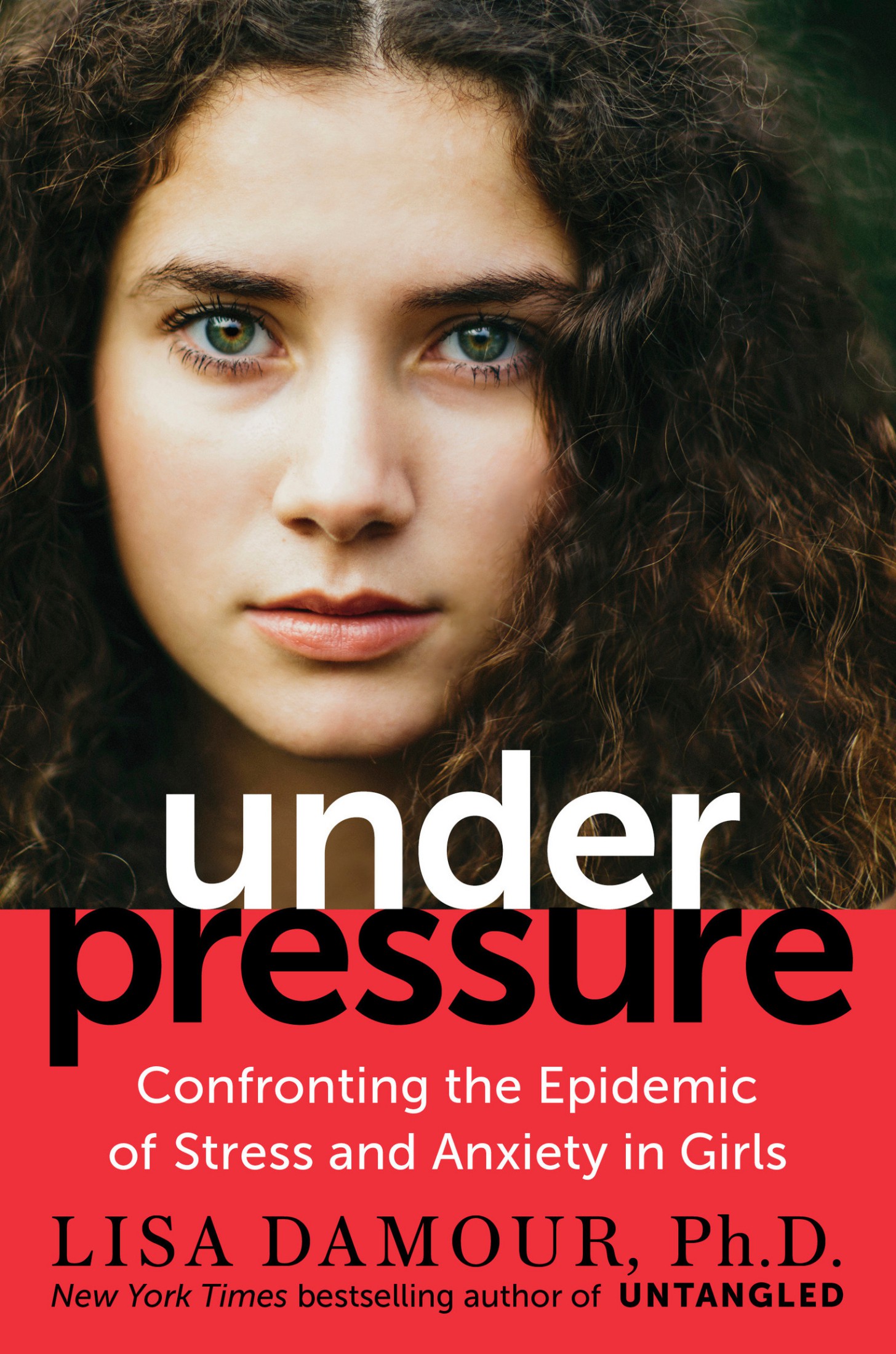 Under Pressure: Confronting the Epidemic of Stress and Anxiety in Girls: Confronting the Epidemic of Stress and Anxiety in Girls