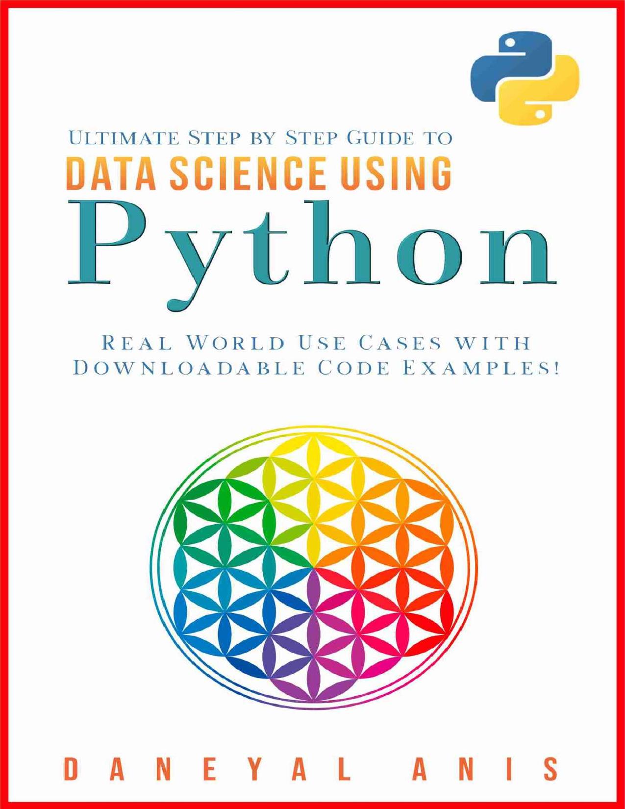 Ultimate Step by Step Guide to Data Science Using Python: Real Word Use Cases with Downloadable Code Examples