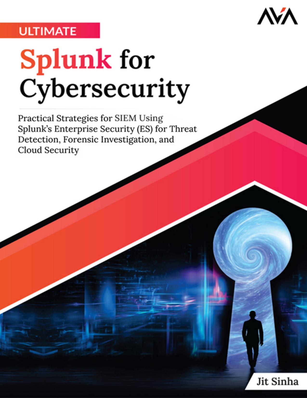 Ultimate Splunk for Cybersecurity: Practical Strategies for SIEM Using Splunk’s Enterprise Security (ES) for Threat Detection, Forensic Investigation, and Cloud Security