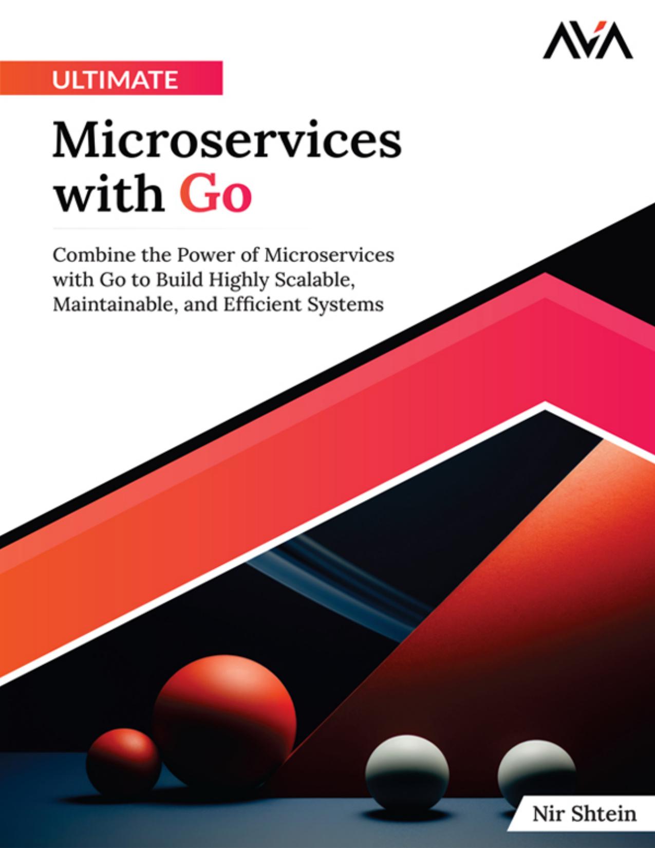 Ultimate Microservices with Go: Combine the Power of Microservices with Go to Build Highly Scalable, Maintainable, and Efficient Systems