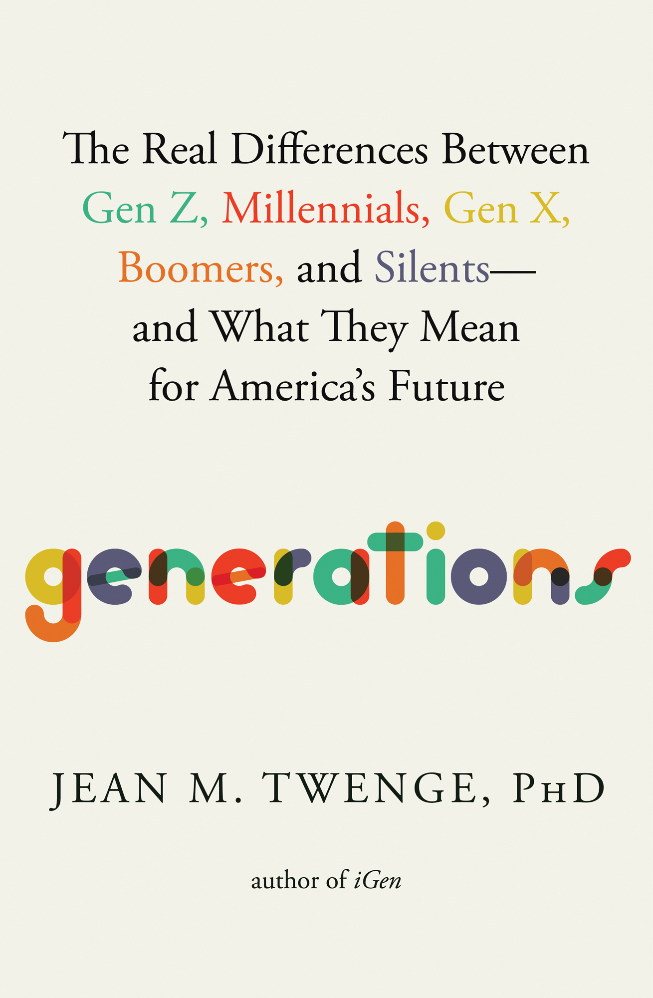 Generations: the Real Differences Between Gen Z, Millennials, Gen X, Boomers, and Silents—and What They Mean for America's Future: The Real Differences between Gen Z, Millennials, Gen X, Boomers, and Silents—and What They Mean for America's Future