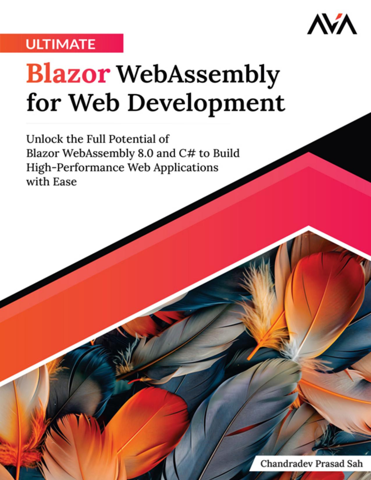 Ultimate Blazor WebAssembly for Web Development: Unlock the Full Potential of Blazor WebAssembly 8.0 and C# to Build High-Performance Web Applications with Ease