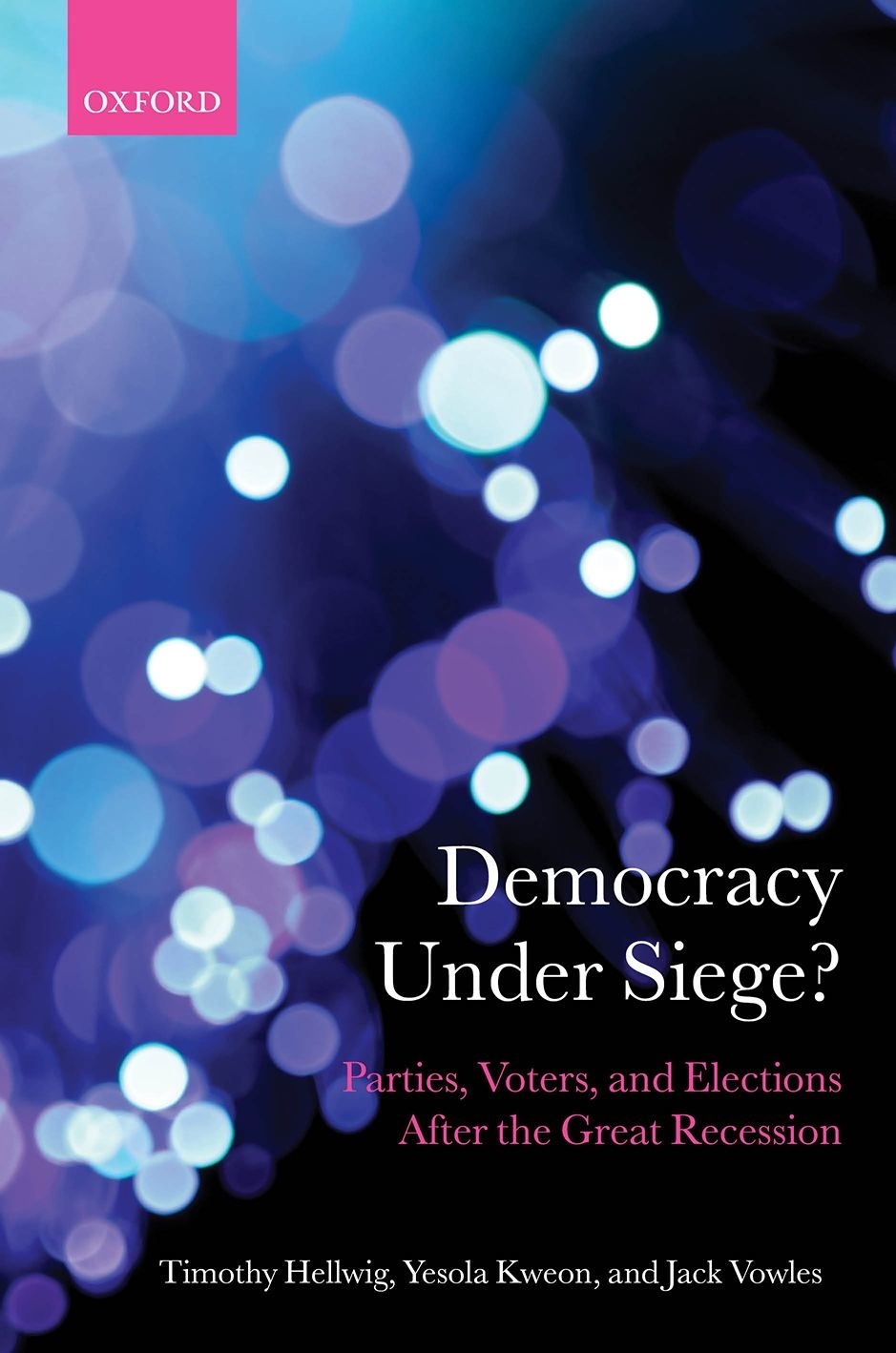 Democracy Under Siege?: Parties, Voters, and Elections After the Great Recession