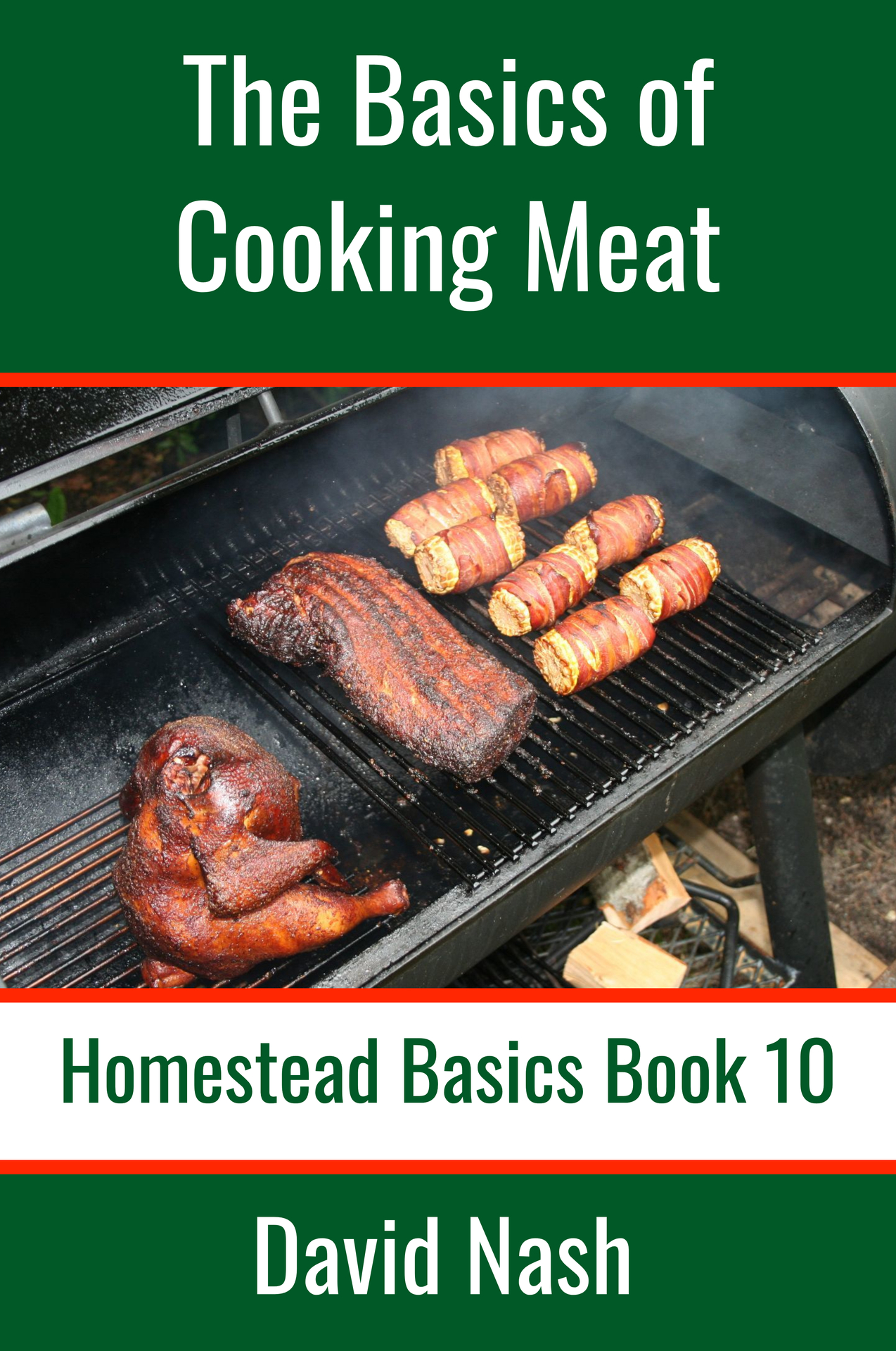 The Basics of Cooking Meat: How to Barbecue, Smoke, Grill, Cure Bacon and Otherwise Cook Meat (Homestead Basics Book 10)