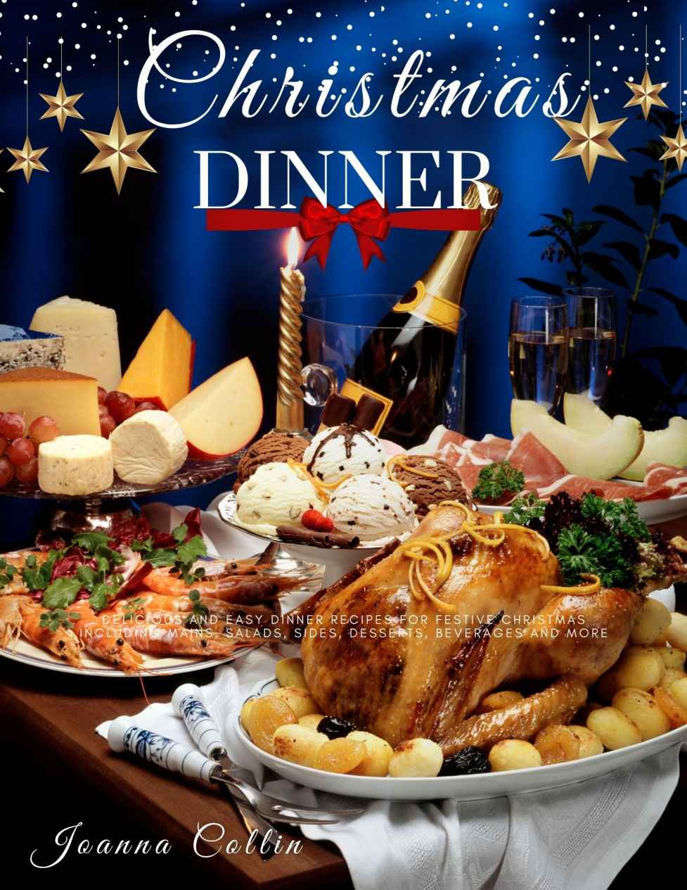 Christmas Dinner: Delicious and Easy Dinner Recipes for Festive Christmas Including Mains, Salads, Sides, Desserts, Beverages and More