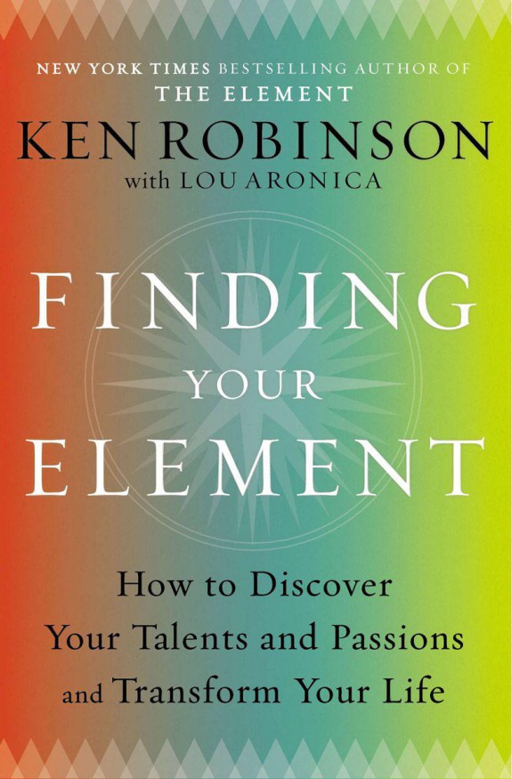 Finding Your Element: How to Discover Your Talents and Passions and Transform Your Life