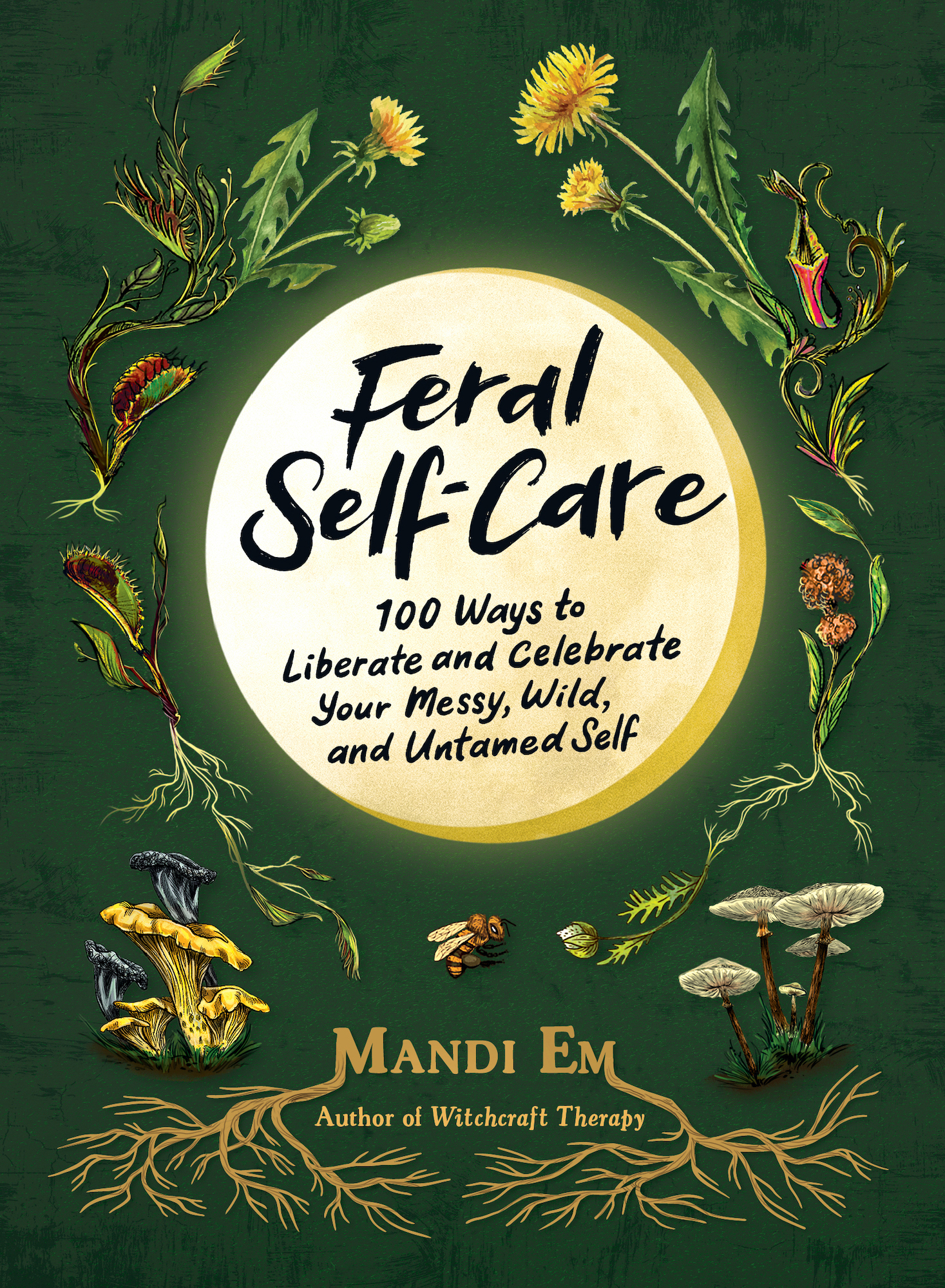 Feral Self-Care: 100 Ways to Liberate and Celebrate Your Messy, Wild, and Untamed Self