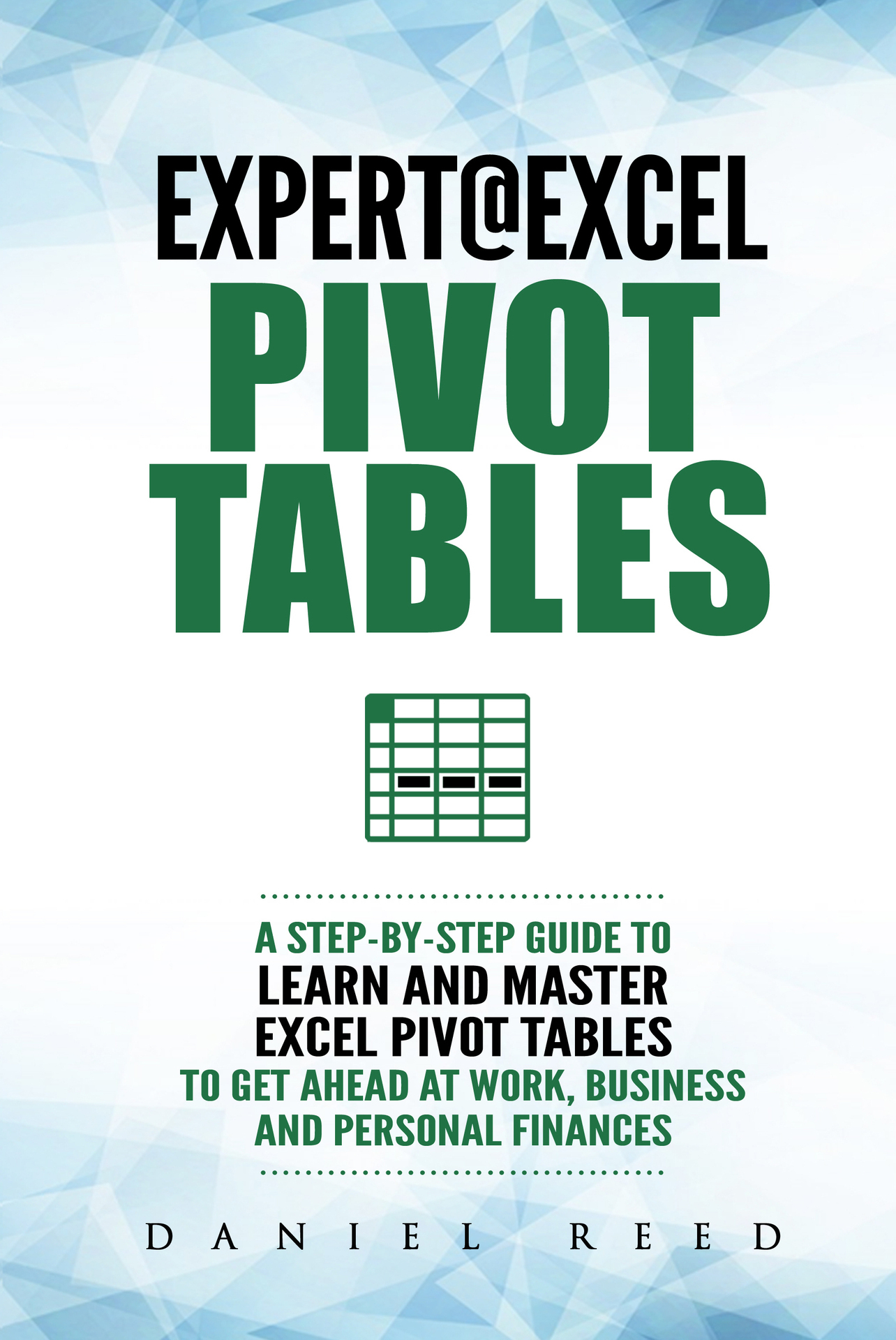 Expert@Excel: Pivot Tables: A Step By Step Guide To Learn And Master Excel Pivot Tables