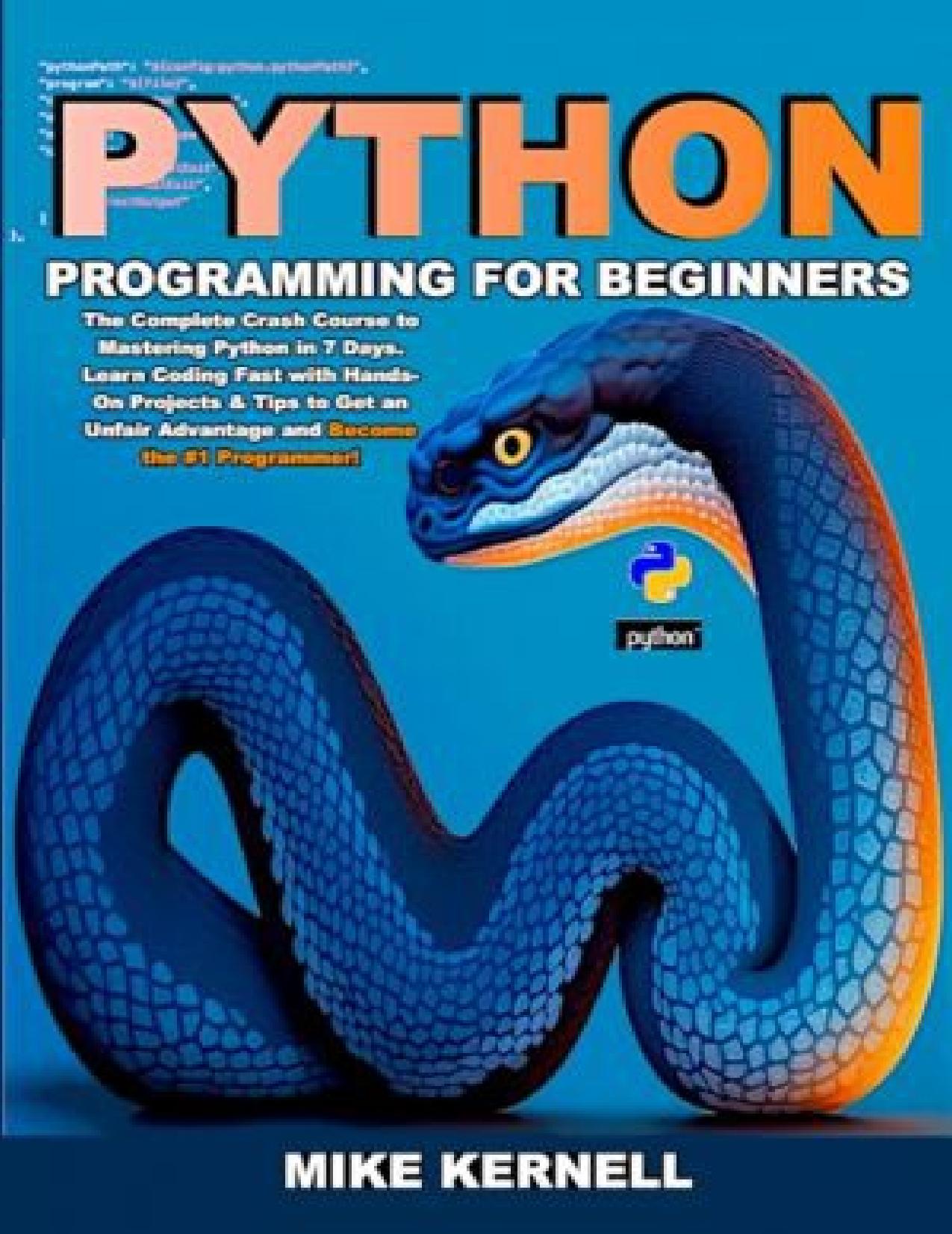 Python Programming for Beginners: The Complete Crash Course to Mastering Python in 7 Days. Learn Coding Fast with Hands-On Projects & Tips to Get an Unfair Advantage and Become the #1 Programmer!