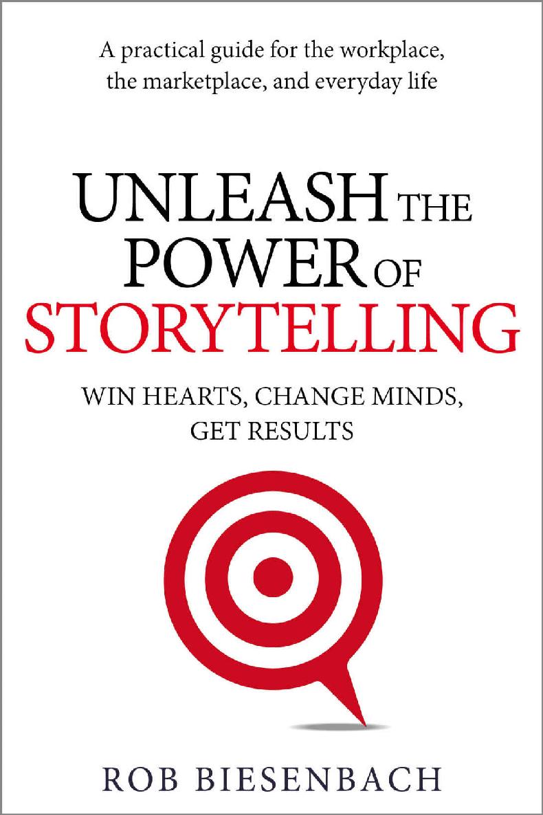 Unleash the Power of Storytelling: Win Hearts, Change Minds, Get Results