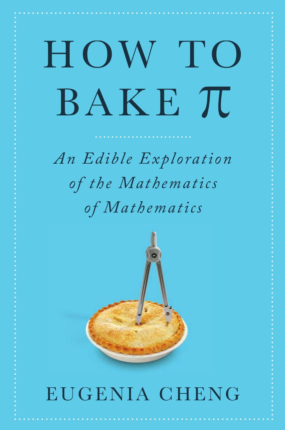 How to Bake Pi: An Edible Exploration of the Mathematics of Mathematics