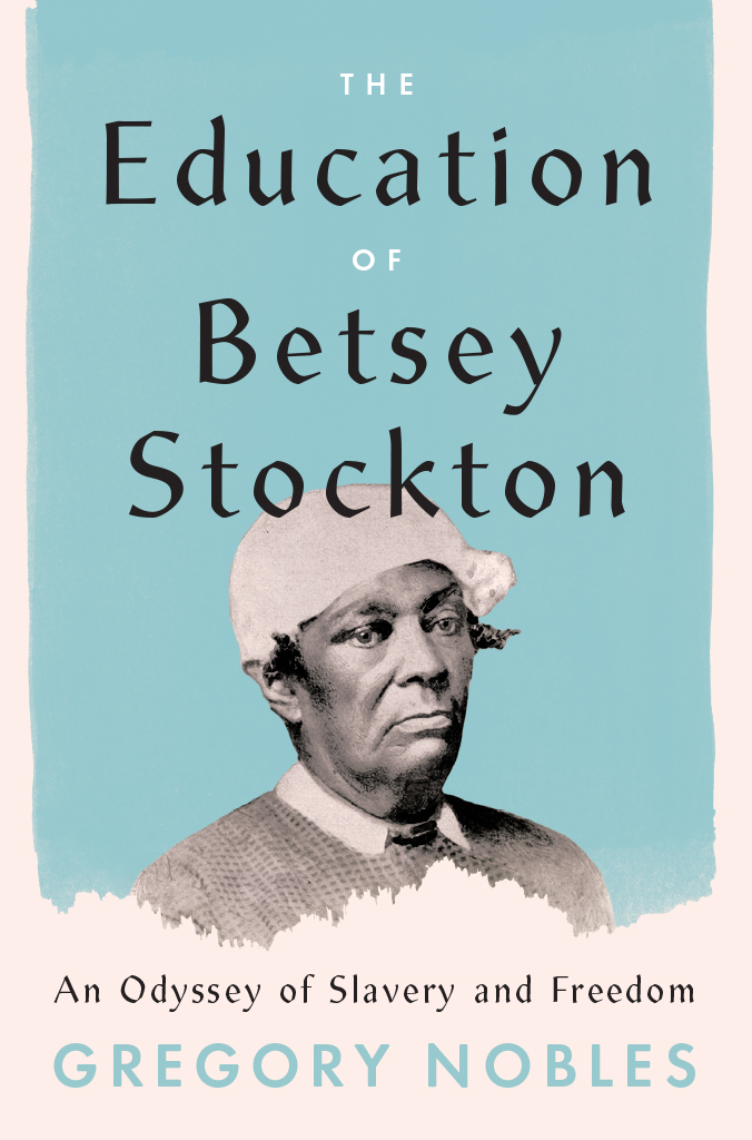 The Education of Betsey Stockton: an Odyssey of Slavery and Freedom: An Odyssey of Slavery and Freedom