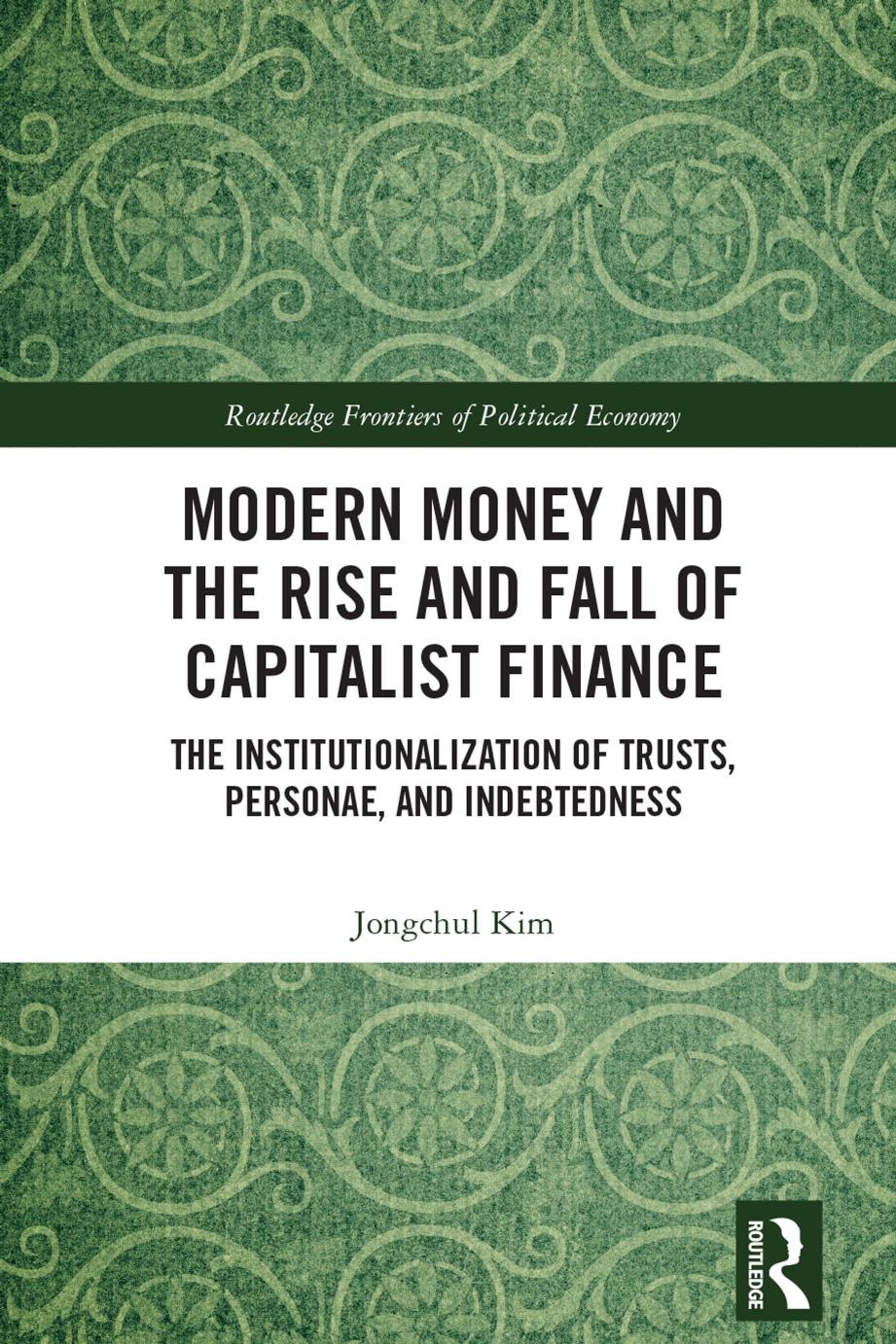 Modern Money and the Rise and Fall of Capitalist Finance; The Institutionalization of Trusts, Personae, and Indebtedness