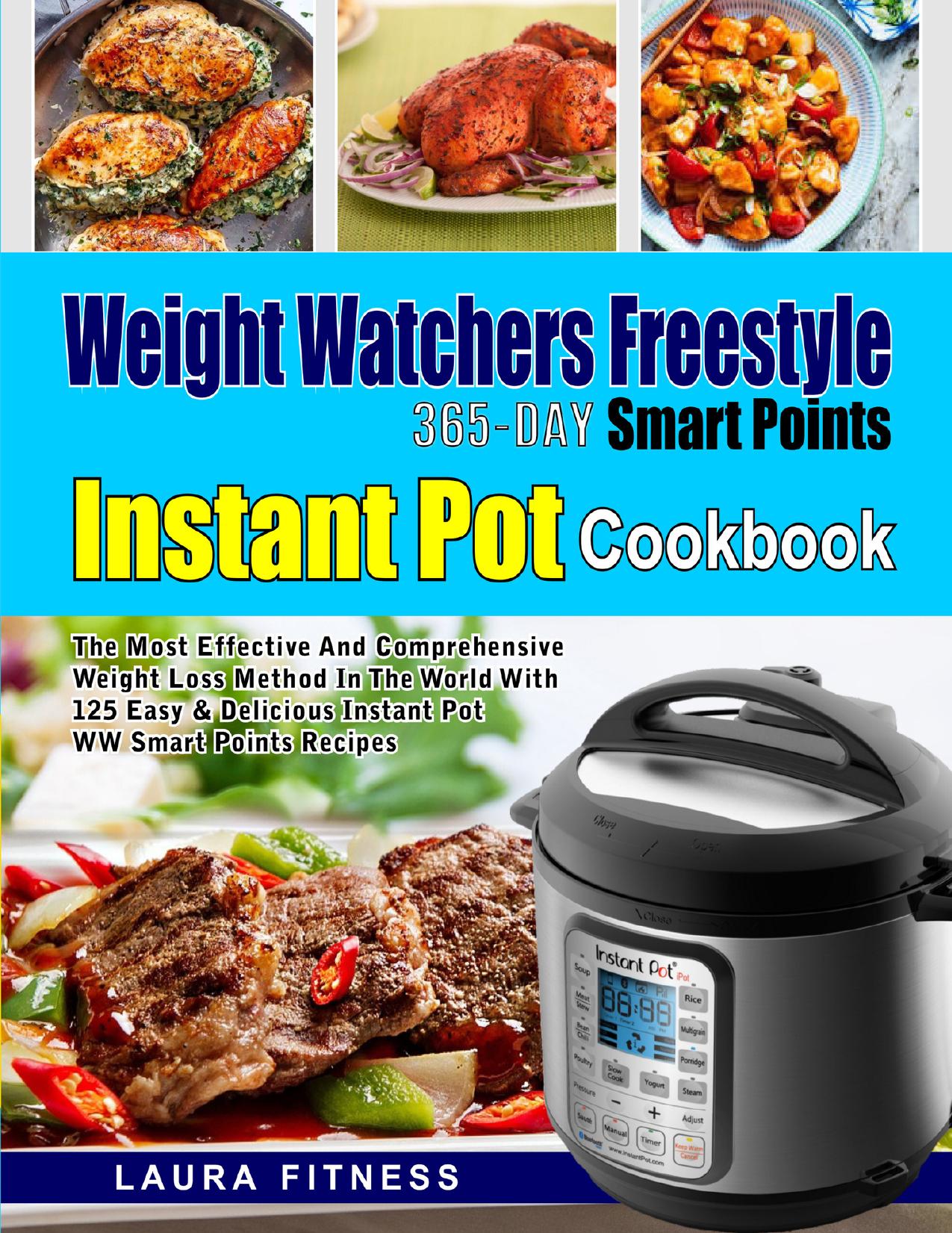 Weight Watchers Freestyle 365-Day Smart Points Instant Pot Cookbook: The Most Effective and Comprehensive Weight Loss Method in The World With 125 Easy & Delicious Instant Pot WW Smart Points Recipes