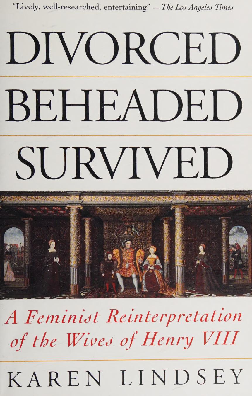 Divorced, beheaded, survived : a feminist reinterpretation of the wives of Henry VIII