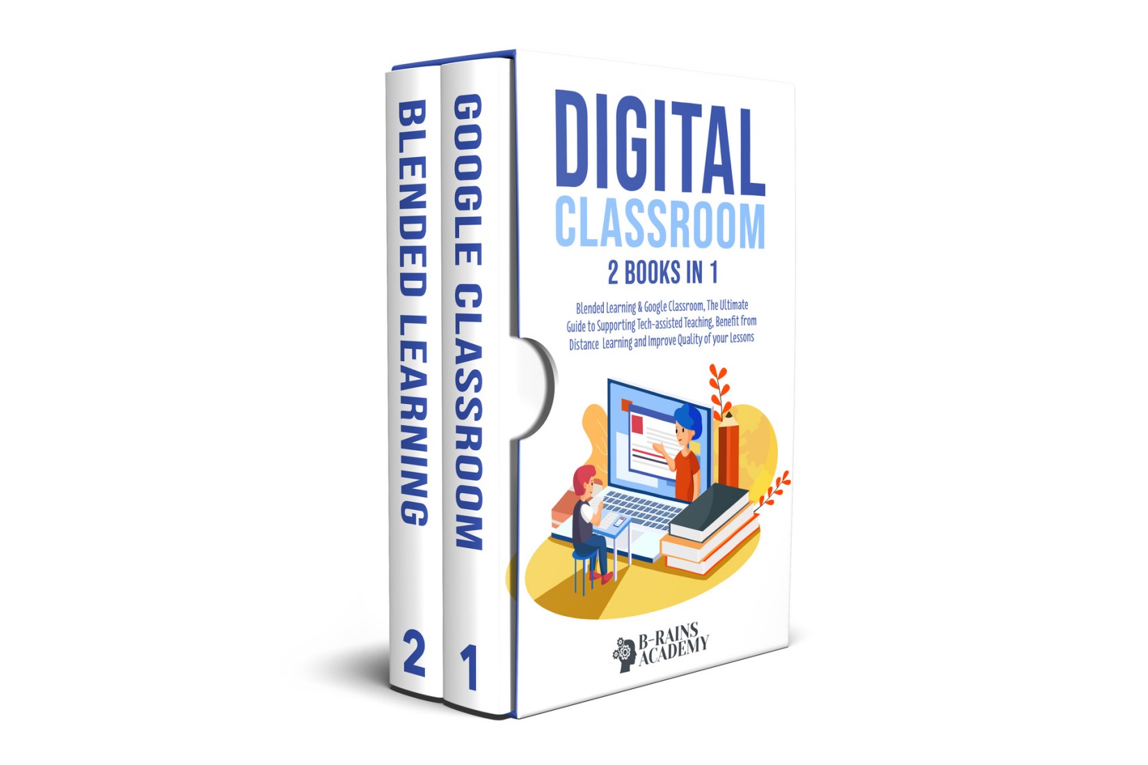 Digital Classroom: 2 books in 1: Blended Learning & Google Classroom, The Ultimate Guide to Supporting Tech-assisted Teaching, Benefit from Distance Learning and Improve Quality of your Lessons