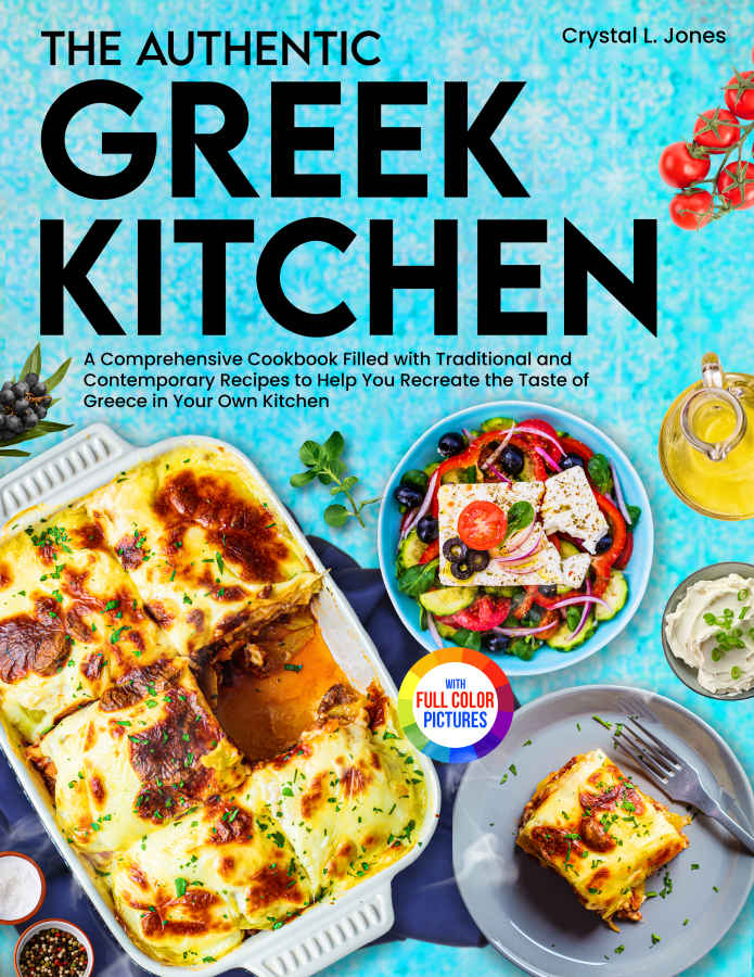 The Authentic Greek Kitchen: A Comprehensive Cookbook Filled with Traditional and Contemporary Recipes to Help You Recreate the Taste of Greece in Your Own Kitchen| Full-Color Picture Premium Edition