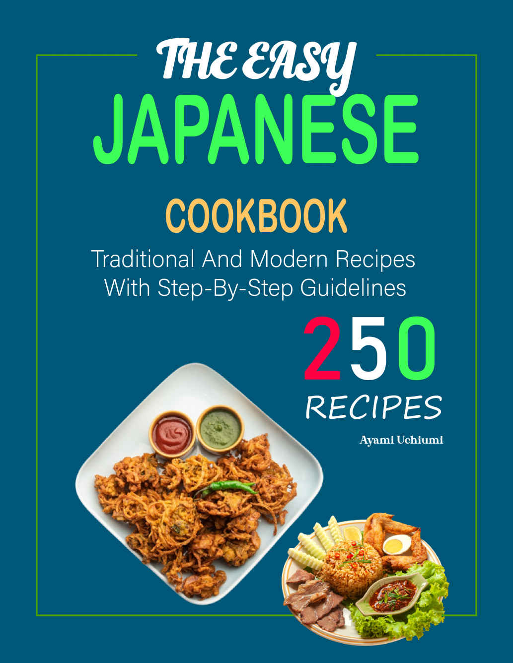 The Easy Japanese Cookbook: 250 Traditional And Modern Recipes With Step-By-Step Guidelines