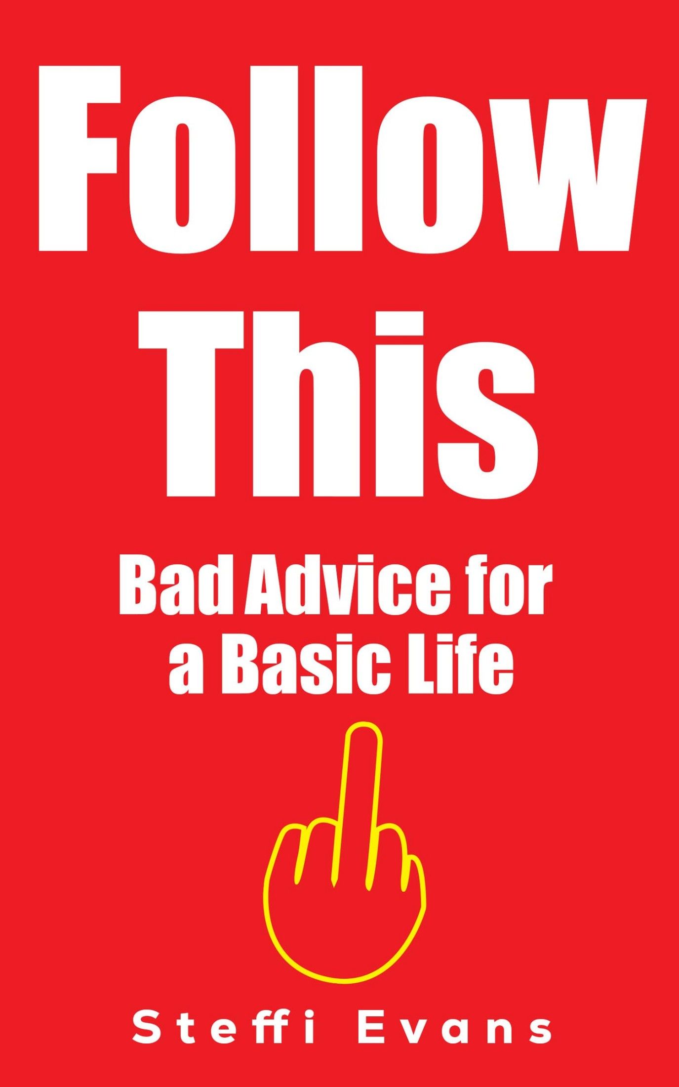 FOLLOW THIS: Bad Advice for a Basic Life