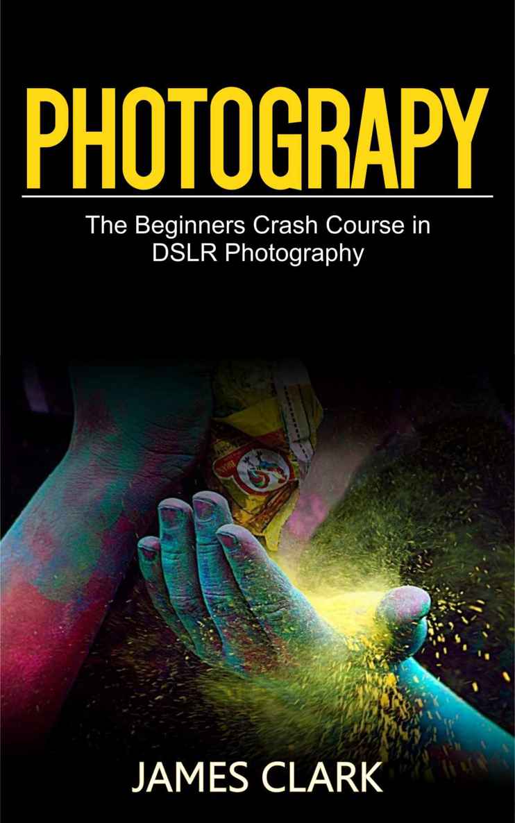 Photography: The Beginners Crash Course in DSLR Photography