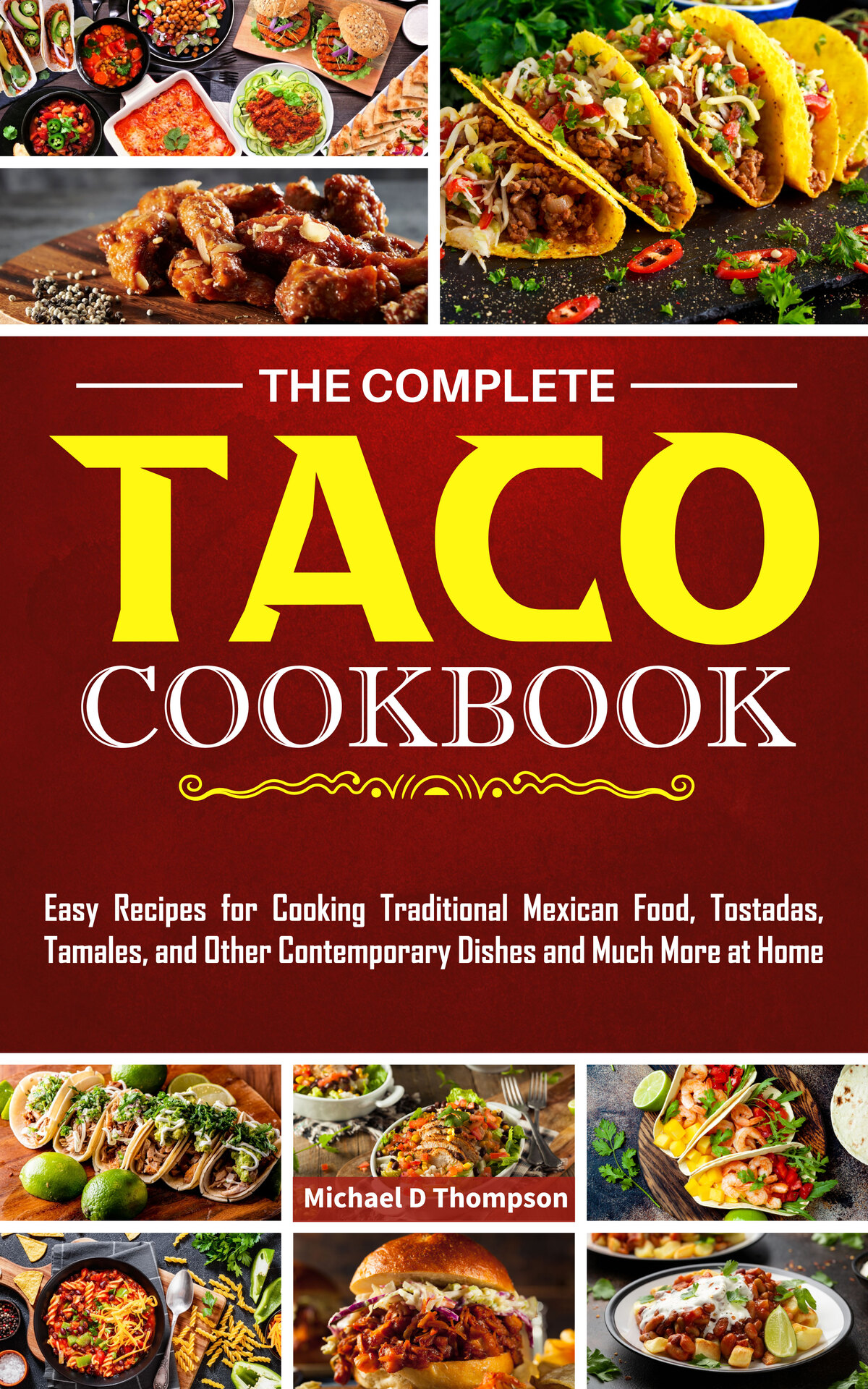 The Complete Taco Cookbook: Easy Recipes for Cooking Traditional Mexican Food, Tostadas, Tamales, and Other Contemporary Dishes and Much More at Home