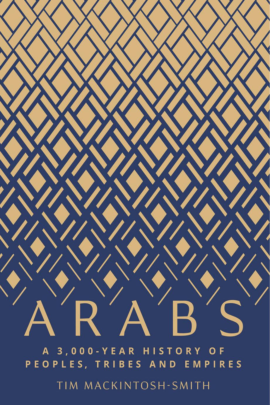 Arabs: A 3,000 Year History of Peoples, Tribes and Empires