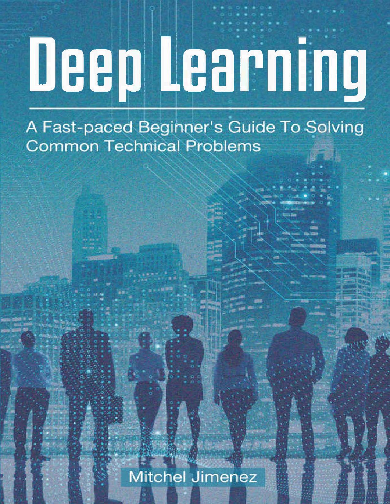 Deep Learning: A Fast-paced Beginner's Guide To Solving Common Technical Problems