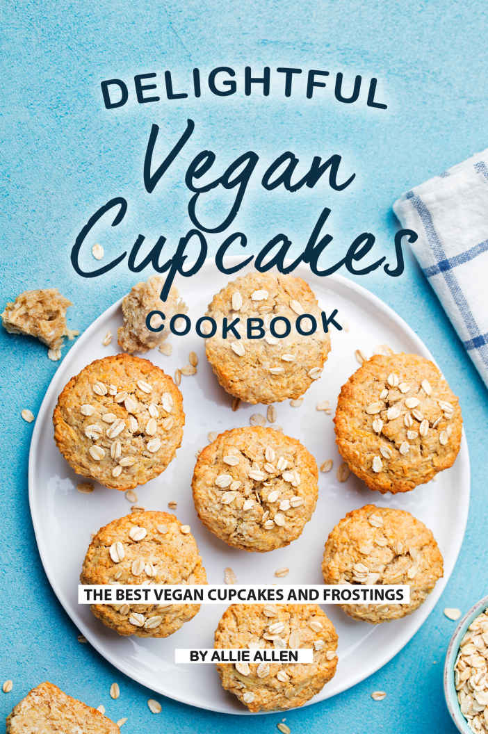 Delightful Vegan Cupcakes Cookbook: The Best Vegan Cupcakes and Frostings