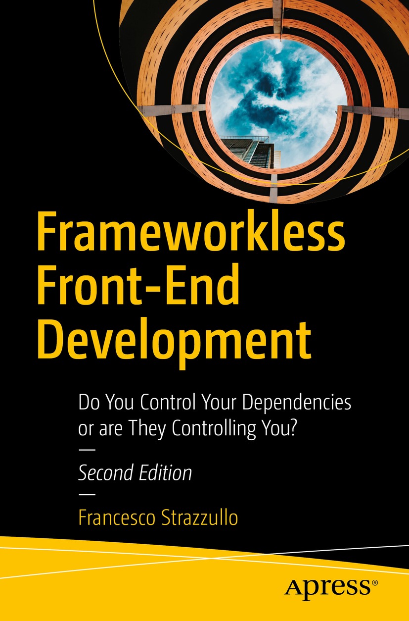 Frameworkless Front-End Development: Do You Control Your Dependencies or are They Controlling You?