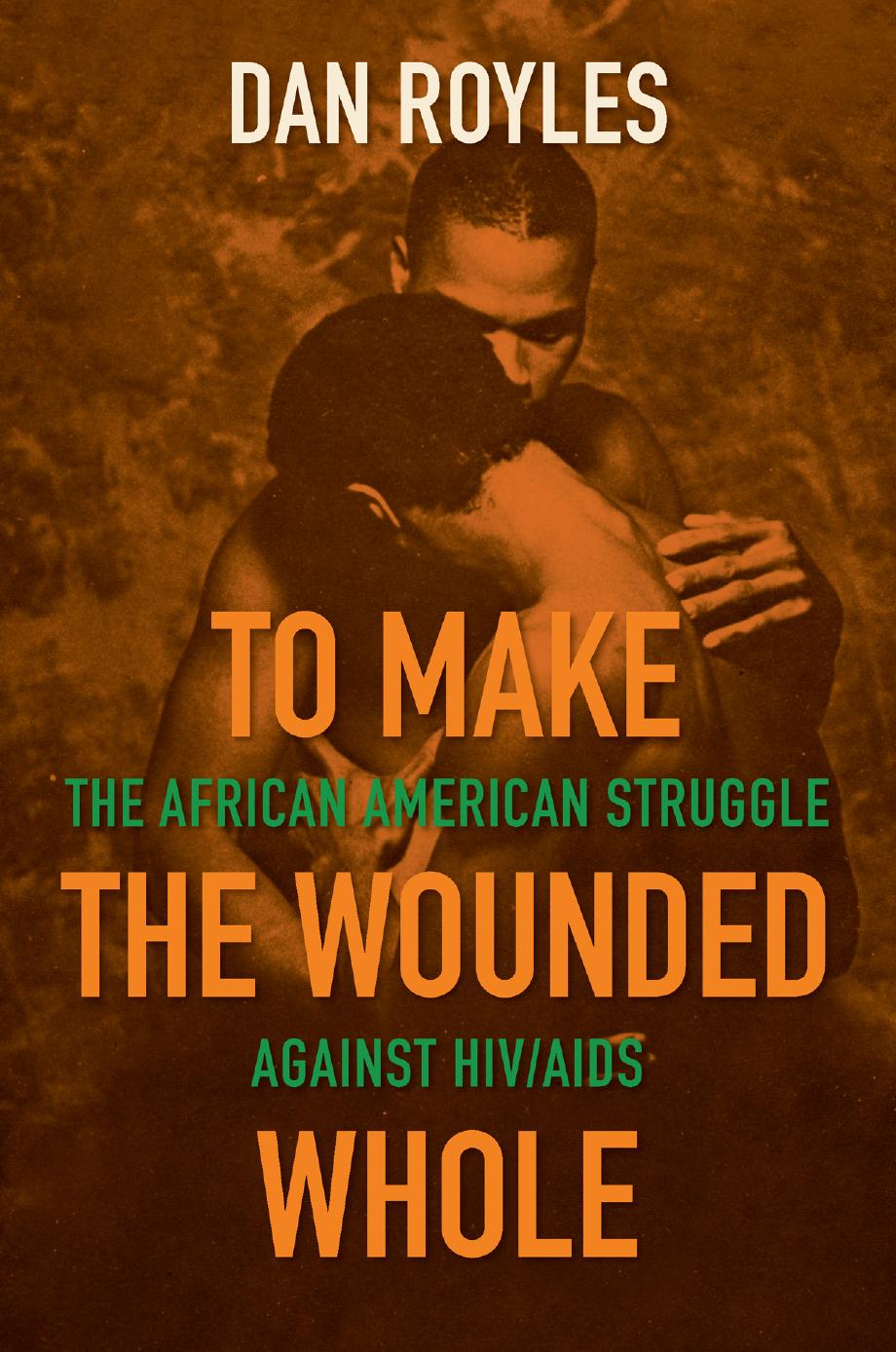 To Make the Wounded Whole; The African American Struggle Against Hiv/Aids