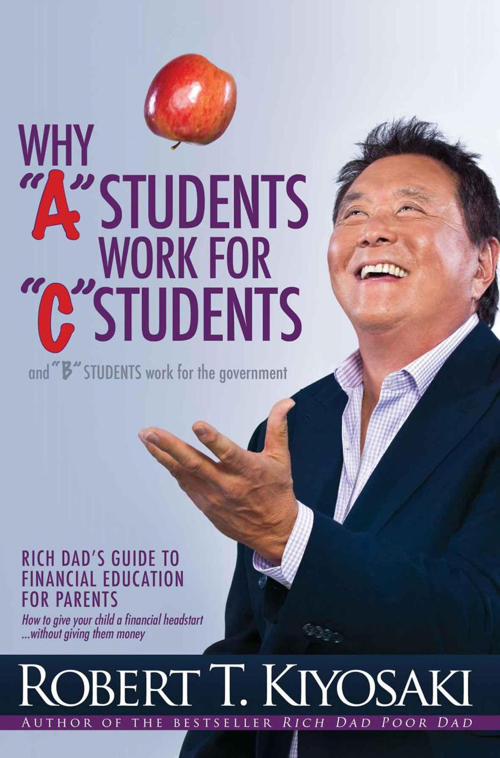 Why 'A' Students Work for 'C' Students and 'B' Students Work for the Government: Rich Dad's Guide to Financial Education for Parents