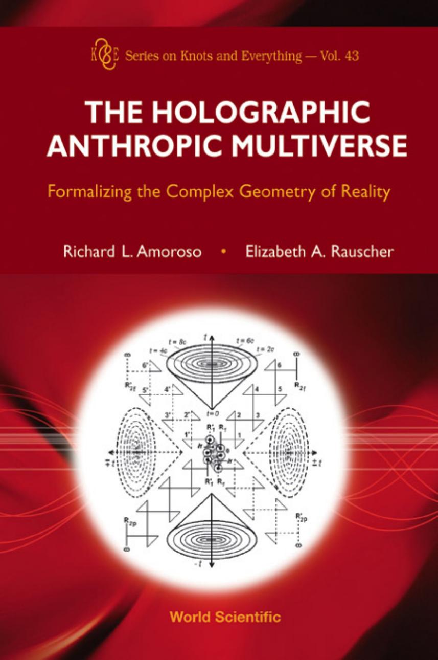 The Holographic Anthropic Multiverse Formalizing the Complex Geometry of Reality by Richard L. Amoroso ..