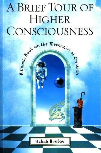 A Brief Tour of Higher Consciousness A Cosmic Book on the Mechanics of Creation by Itzhak Bentov