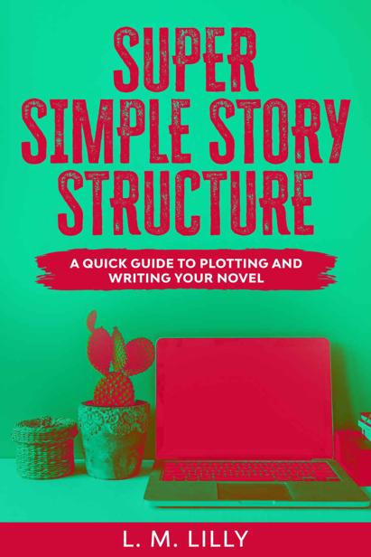 Super Simple Story Structure: A Quick Guide to Plotting and Writing Your Novel (Writing As A Second Career Book 1)