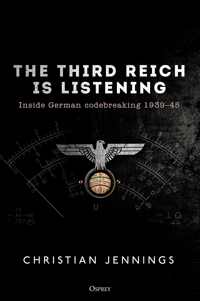 The Third Reich Is Listening: Inside German Codebreaking 1939–45