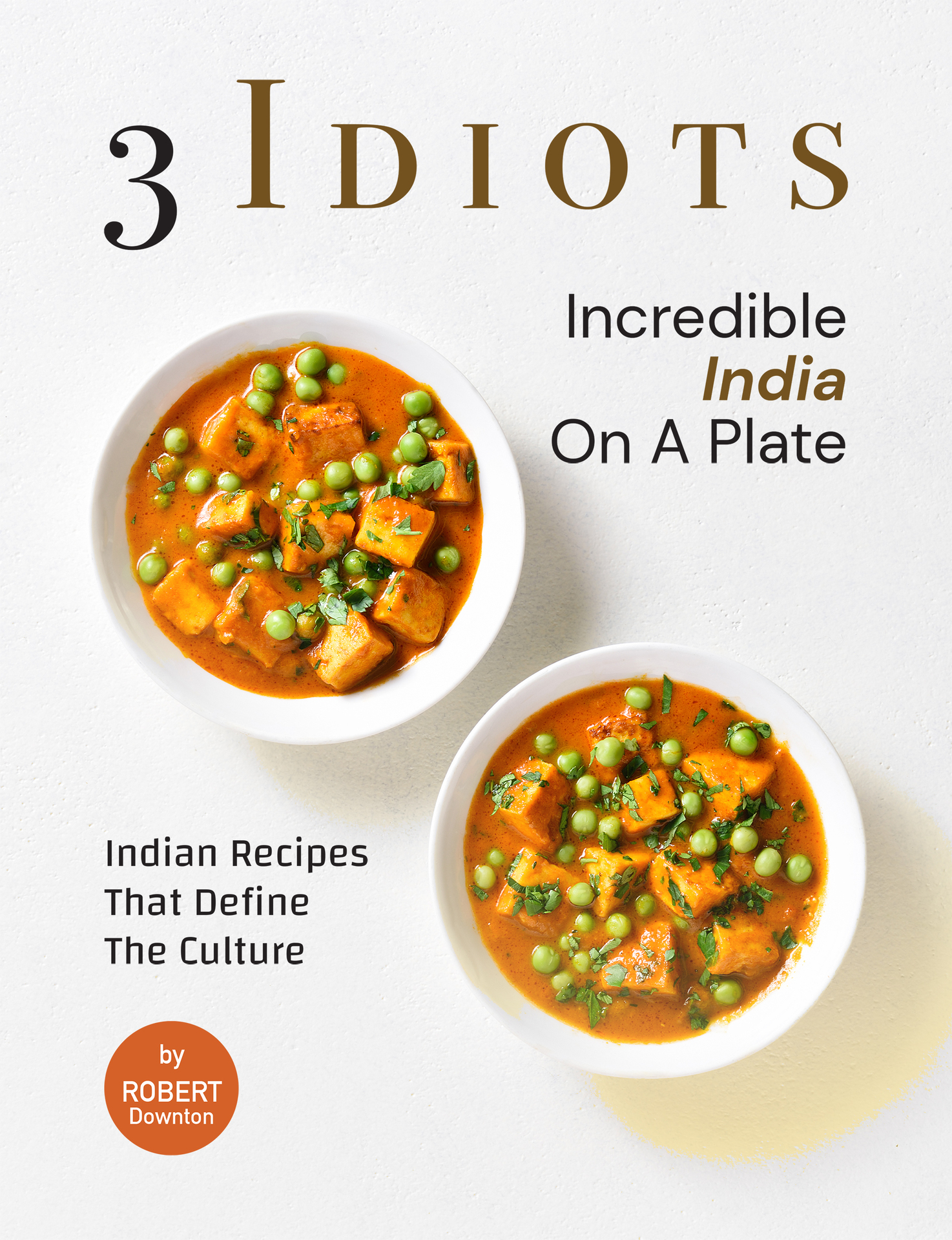 3 Idiots – Incredible India on A Plate: Indian Recipes That Define the Culture