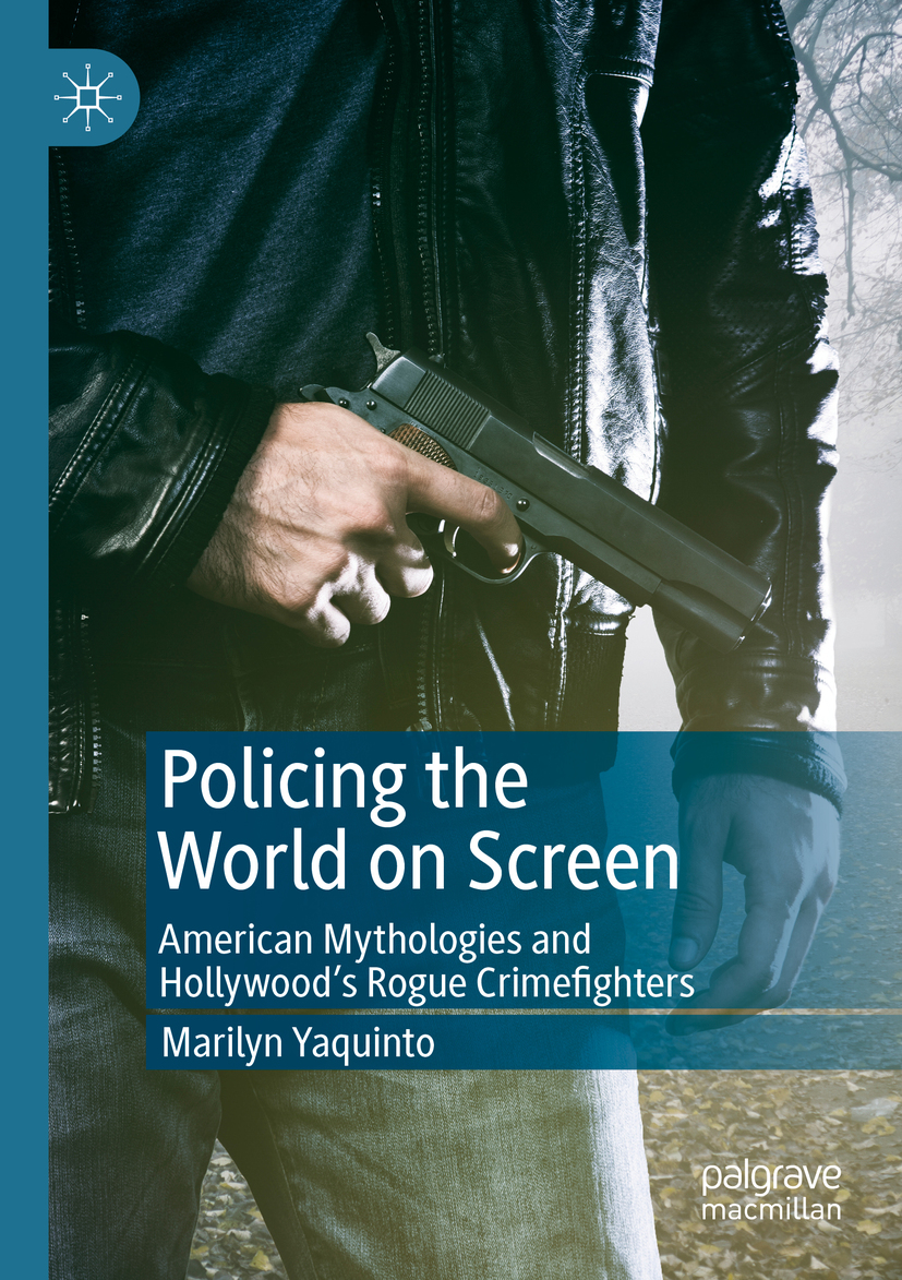 Policing the World on Screen: American Mythologies and Hollywood’s Rogue Crimefighters