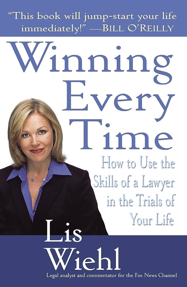 Winning Every Time: How to Use the Skills of a Lawyer in the Trials of Your Life