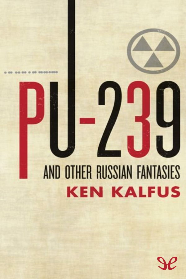 Pu-239 and Other Russian Fantasies