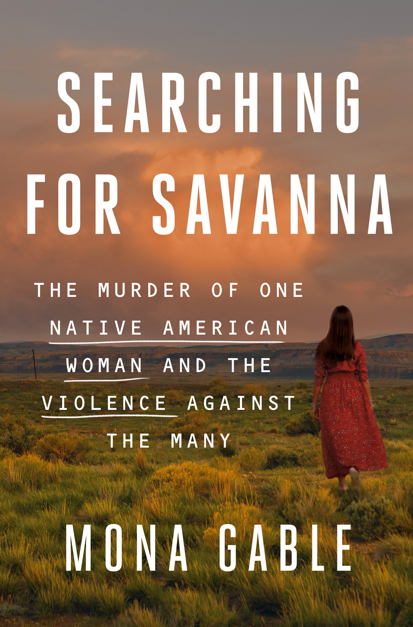 Searching for Savanna: the Murder of One Native American Woman and the Violence Against the Many: The Murder of One Native American Woman and the Violence Against the Many