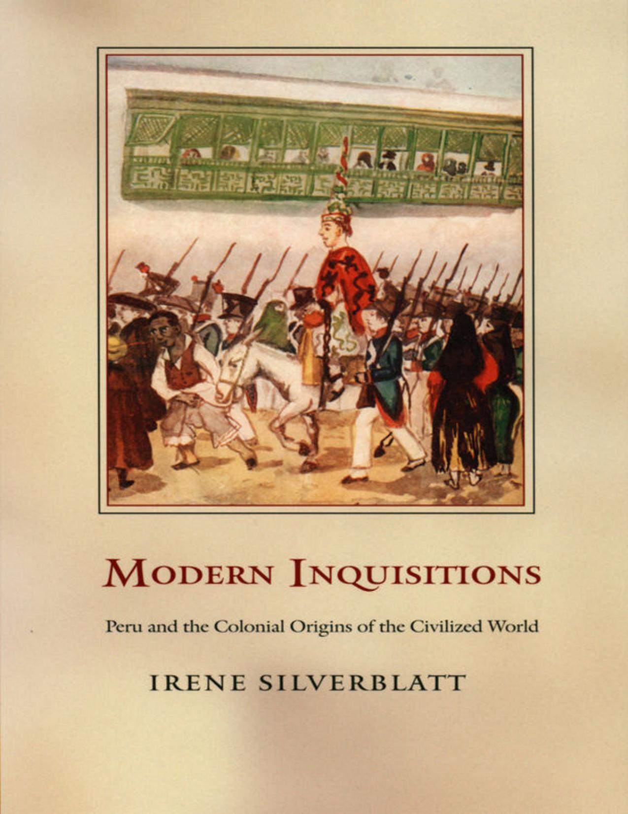 Modern Inquisitions: Peru and the Colonial Origins of the Civilized World (a John Hope Franklin Center Book)