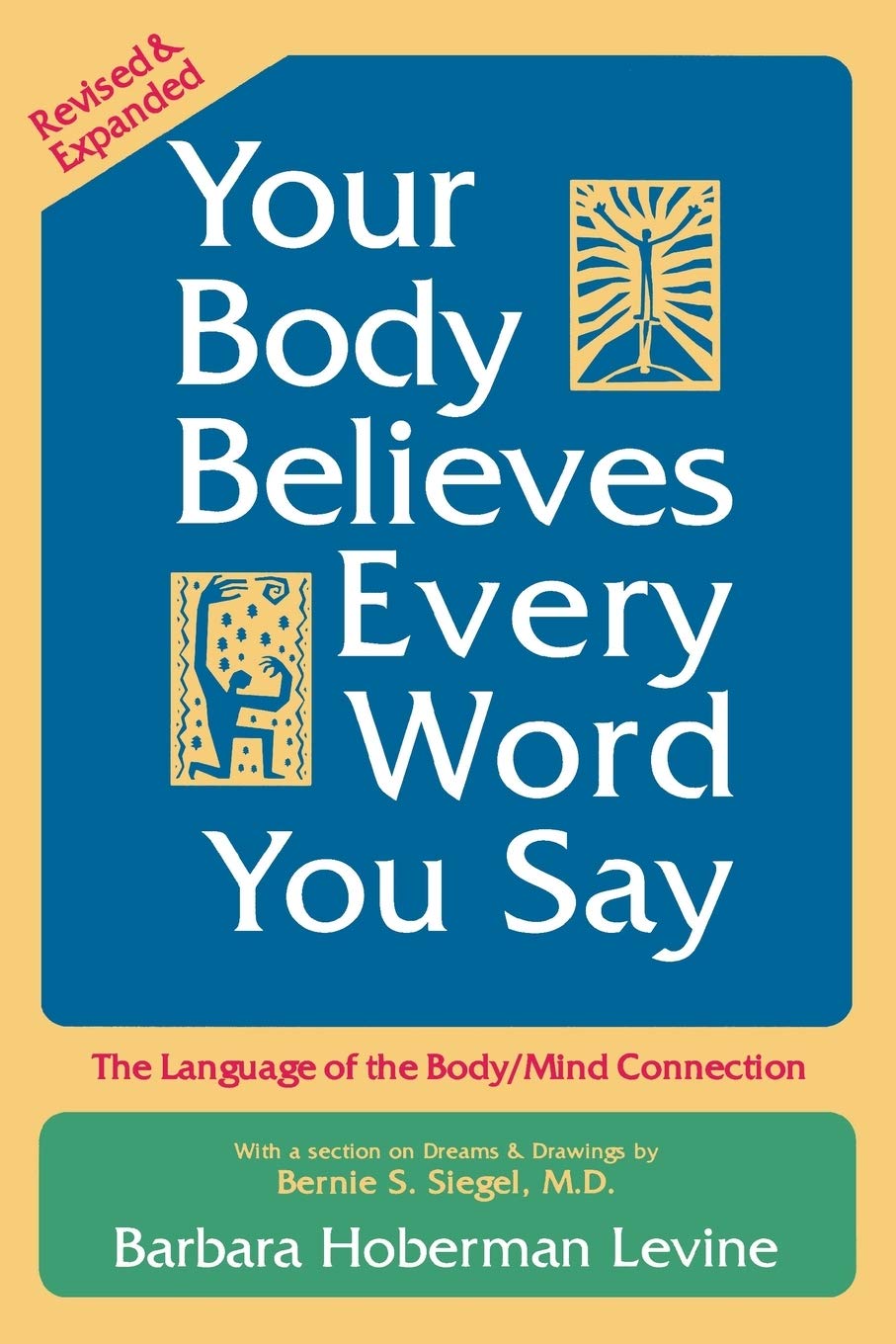 Your Body Believes Every Word You Say: The Language of the Bodymind Connection, Revised and Expanded Edition