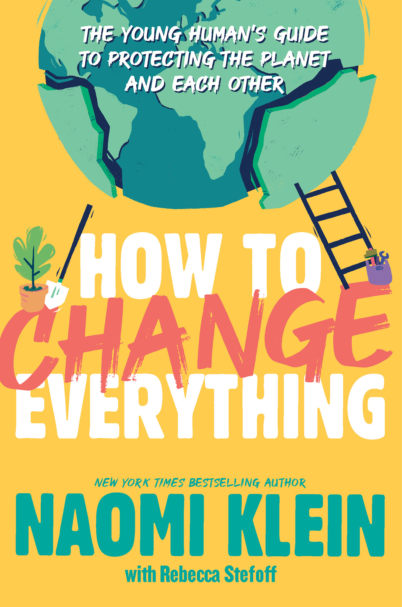 How to Change Everything: The Young Human's Guide to Protecting the Planet and Each Other: The Young Human's Guide to Protecting the Planet and Each Other