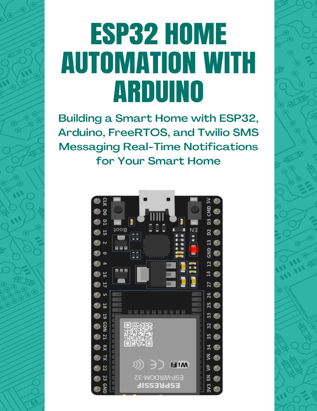 ESP32 HOME AUTOMATION WITH ARDUINO: Building a Smart Home with ESP32, Arduino, FreeRTOS, and Twilio SMS Messaging Real-Time Notifications for Your Smart Home